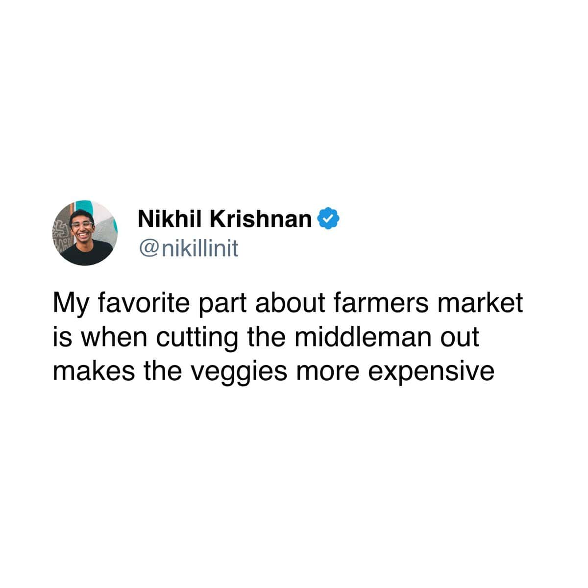 My favorite part about farmers market is when cutting the middleman out makes the veggies more expensive