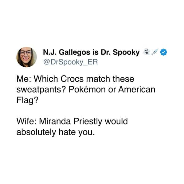 Me: Which Crocs match these sweatpants? Pokémon or American Flag? Wife: Miranda Priestly would absolutely hate you.