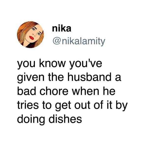 you know you've given the husband a bad chore when he tries to get out of it by doing dishes
