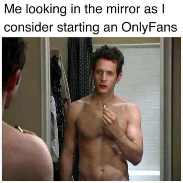 Me looking in the mirror as I consider starting an OnlyFans
