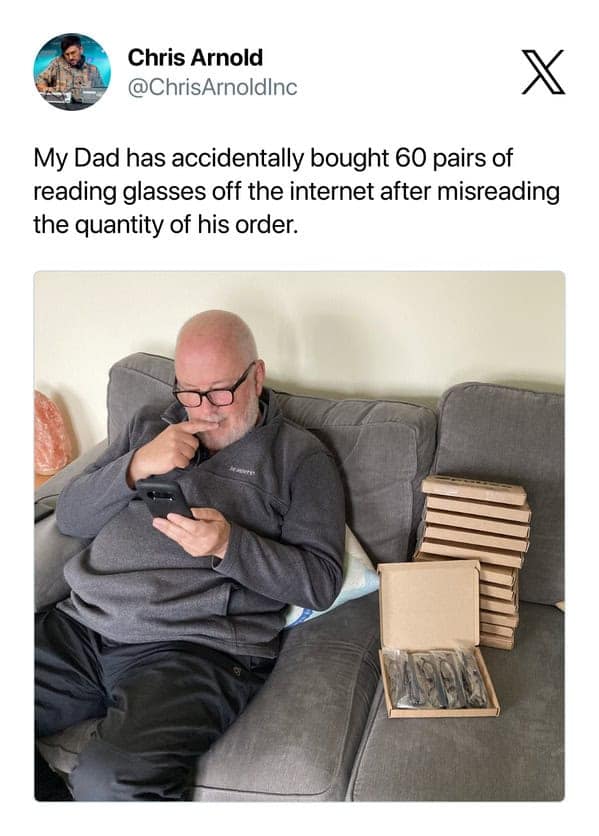 My Dad has accidentally bought 60 pairs of reading glasses off the internet after misreading the quantity of his order.