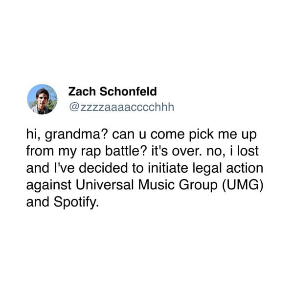hi, grandma? can u come pick me up from my rap battle? it's over. no, i lost and I've decided to initiate legal action against Universal Music Group (UMG) and Spotify.