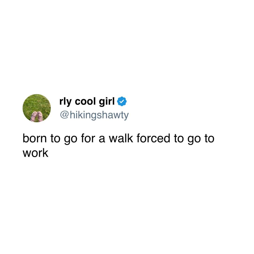 born to go for a walk forced to go to work