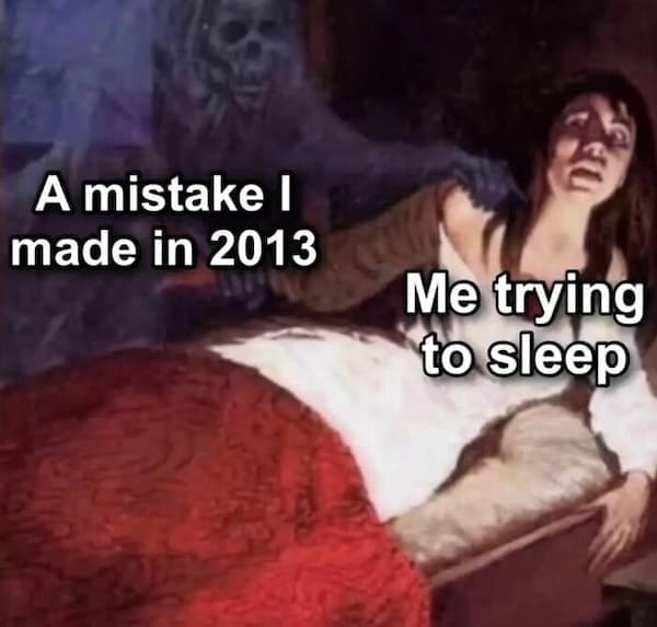 A mistake l made in 2013 Me trying to sleep