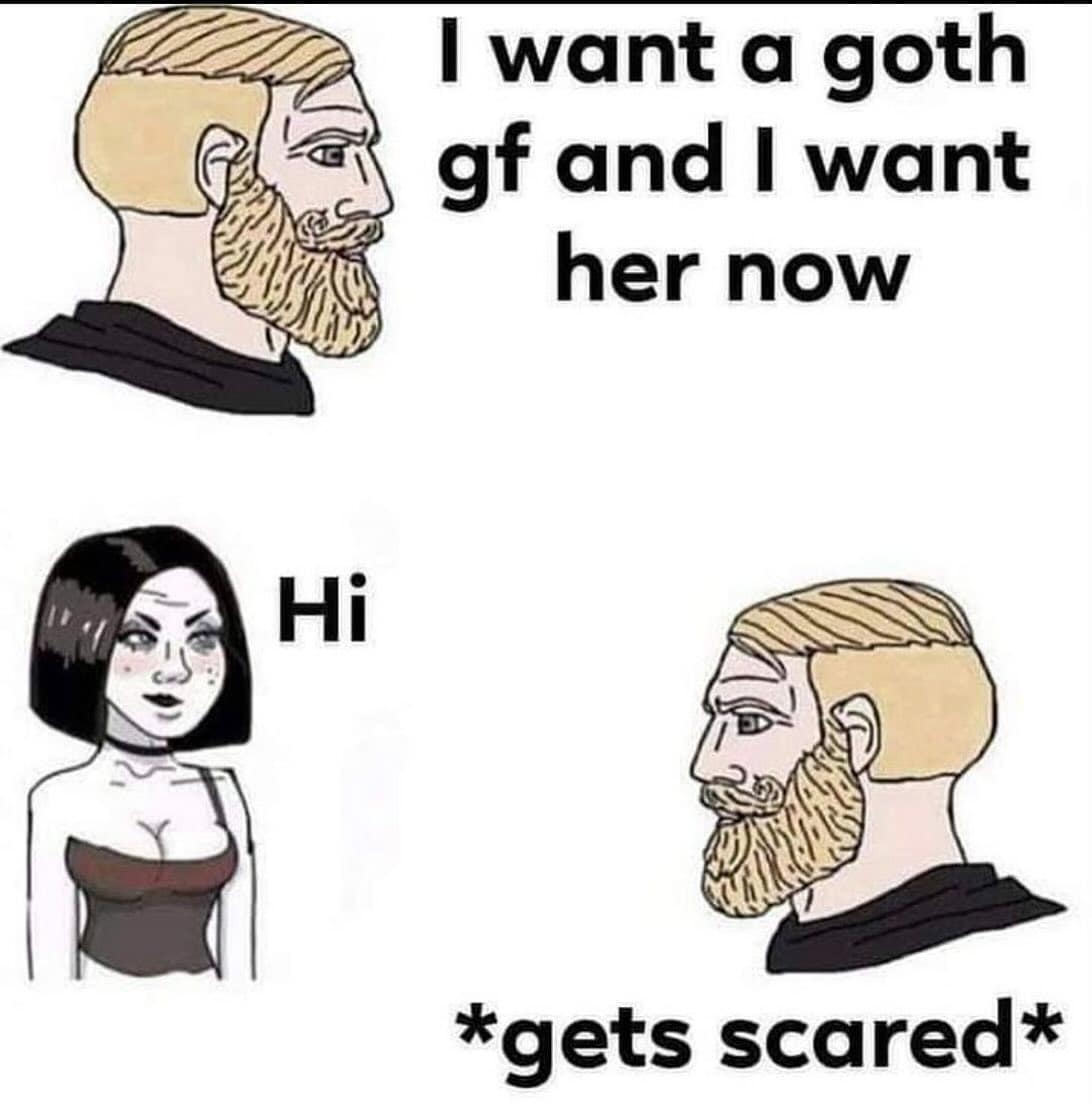 I want a goth gf and I want her now *gets scared*