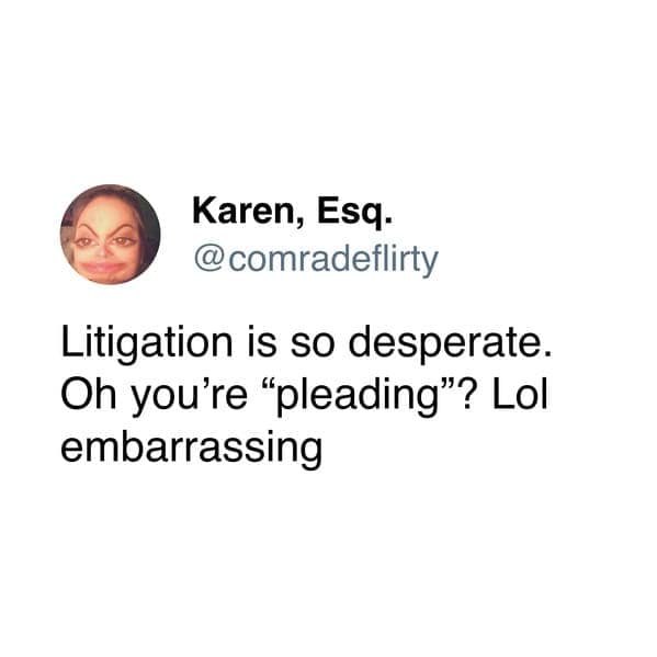 Litigation is so desperate. Oh you're "pleading"? Lol embarrassing