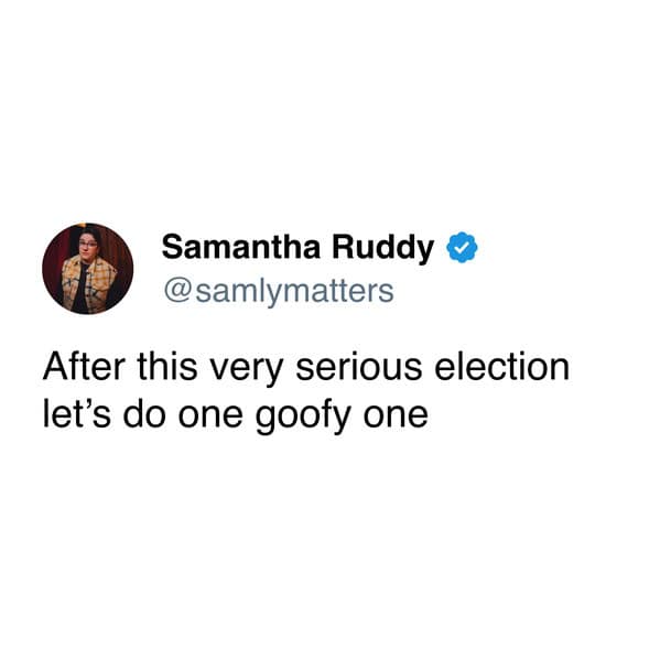 After this very serious election let's do one goofy one