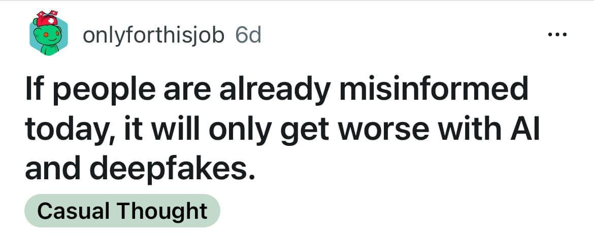 If people are already misinformed today, it will only get worse with Al and deepfakes.