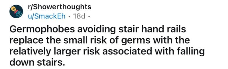 Germophobes avoiding stair hand rails replace the small risk of germs with the relatively larger risk associated with falling down stairs.