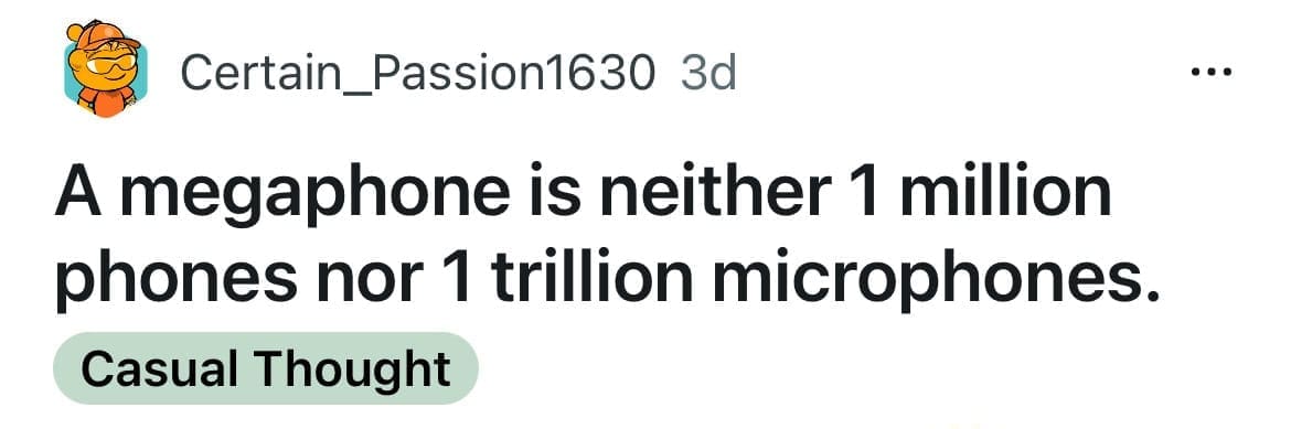 A megaphone is neither 1 million phones nor 1 trillion microphones.