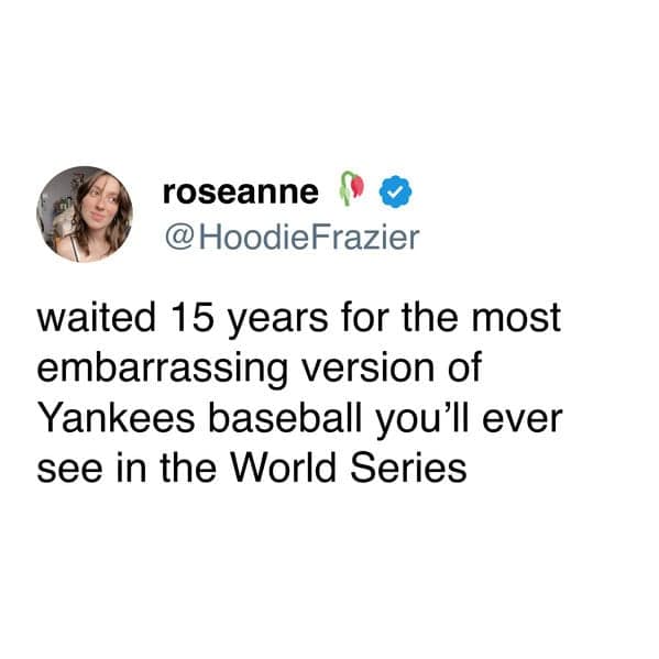 waited 15 years for the most embarrassing version of Yankees baseball you'll ever see in the World Series
