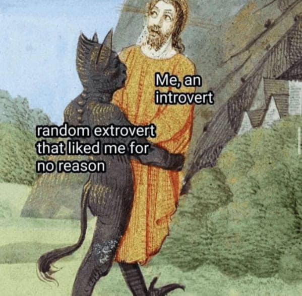 Me, an introvert random extrovert that liked me for no reason