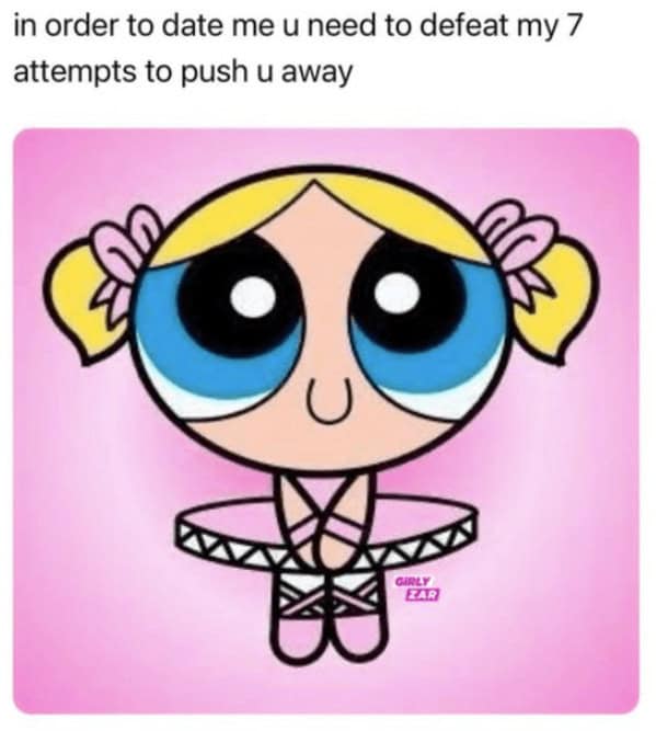 in order to date me u need to defeat my 7 attempts to push u away