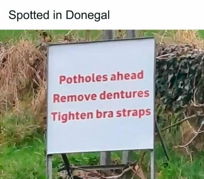 Spotted in Donegal Potholes ahead Remove dentures Tighten bra straps