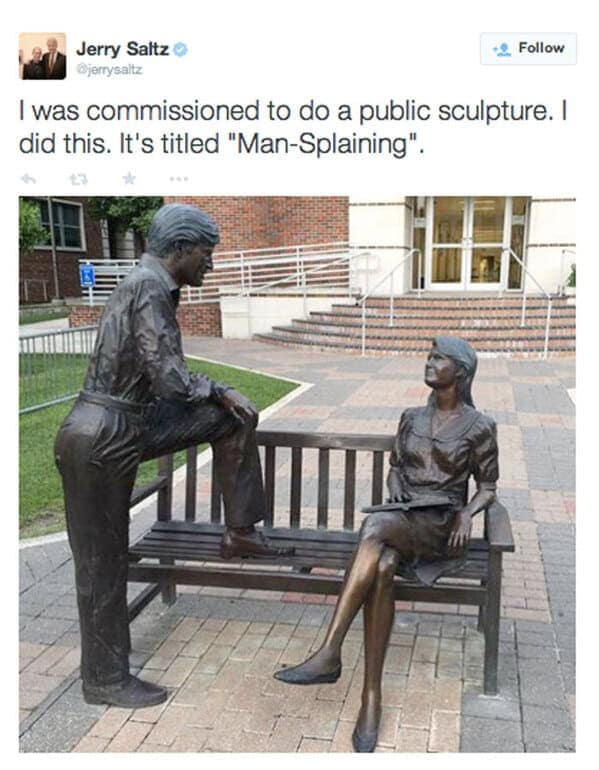 I was commissioned to do a public sculpture. I did this. It's titled "Man-Splaining".