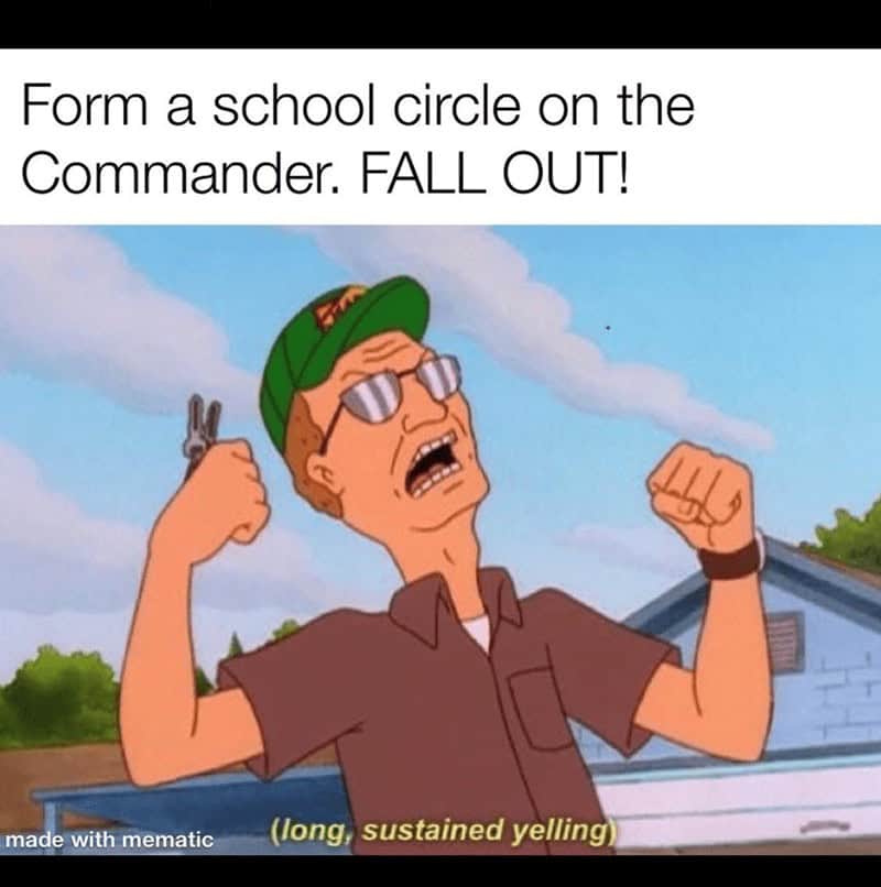 Form a school circle on the Commander. FALL OUT! (long, sustained yelling)