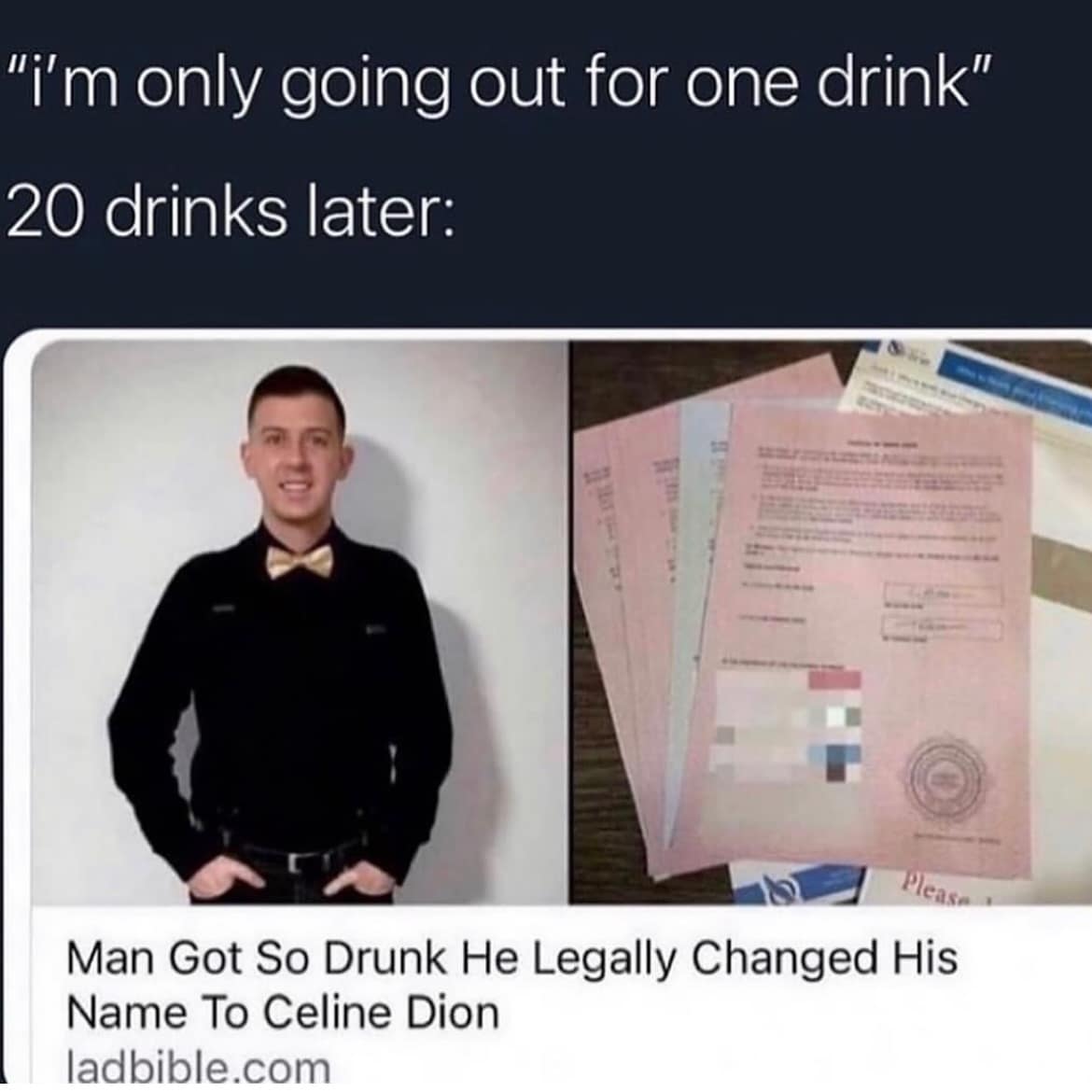 "¡'m only going out for one drink" 20 drinks later: Pleas Man Got So Drunk He Legally Changed His Name To Celine Dion ladbible.com