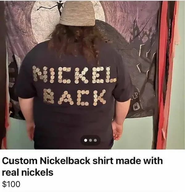 Custom Nickelback shirt made with real nickels $100