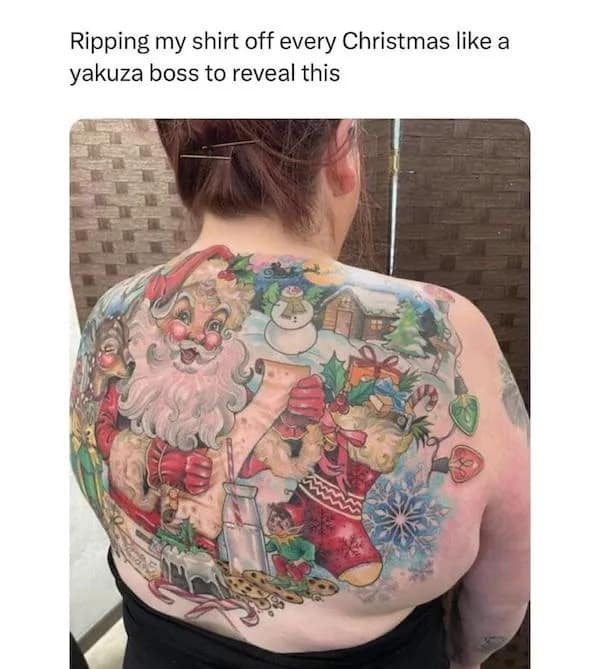 Ripping my shirt off every Christmas like a yakuza boss to reveal this