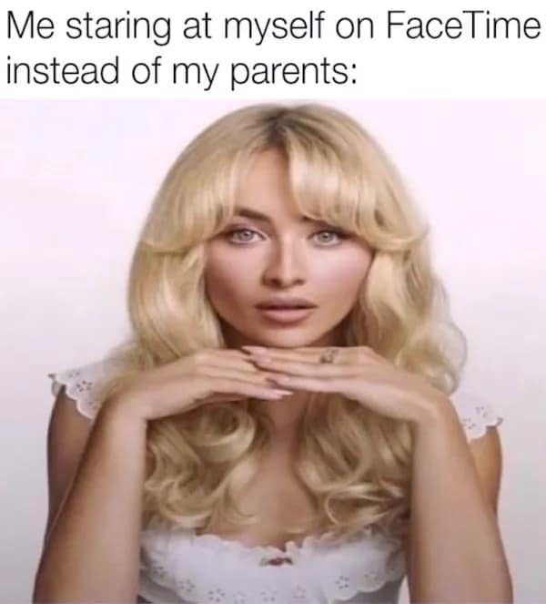 Me staring at myself on FaceTime instead of my parents: