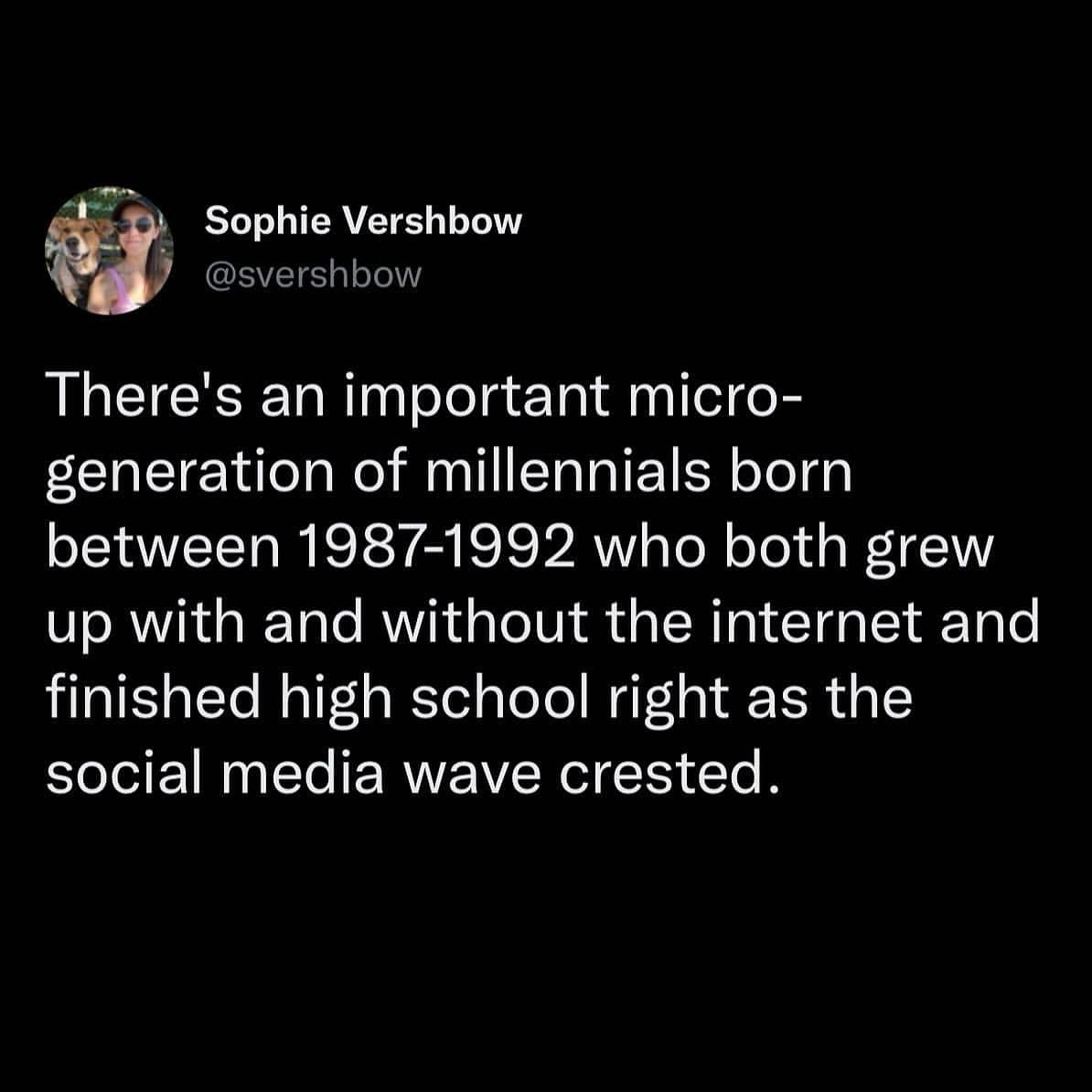 Sophie Vershbow @svershbow There's an important micro-generation of millennials born between 1987-1992 who both grew up with and without the internet and finished high school right as the social media wave crested.