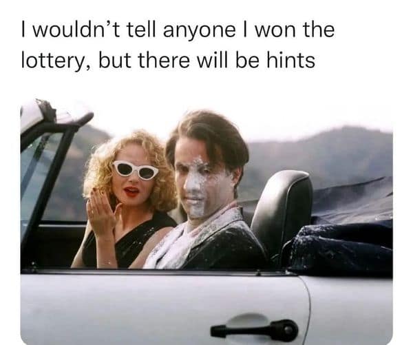 I wouldn't tell anyone I won the lottery, but there will be hints