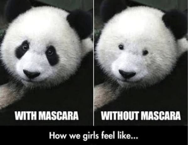 WITH MASCARA WITHOUT MASCARA How we girls feel like...