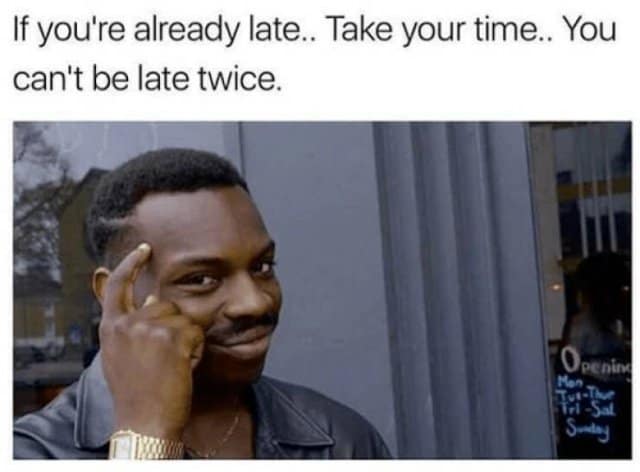 running late meme, lateness memes, late memes, tardiness humor, last-minute memes, time management humor, chronically late memes, punctuality struggles, lateness humor