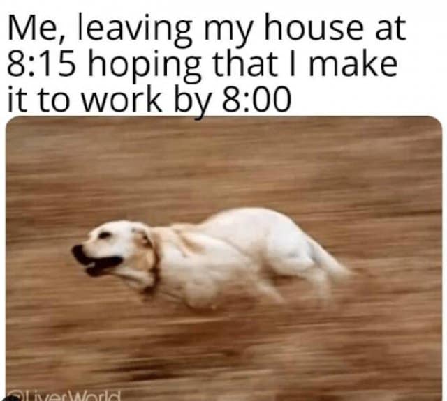 running late meme, lateness memes, late memes, tardiness humor, last-minute memes, time management humor, chronically late memes, punctuality struggles, lateness humor