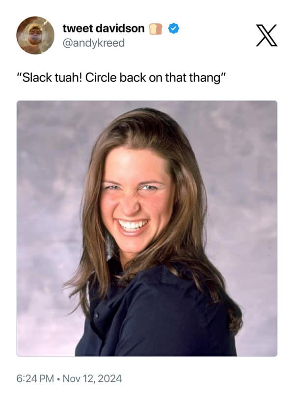 "Slack tuah! Circle back on that thang"