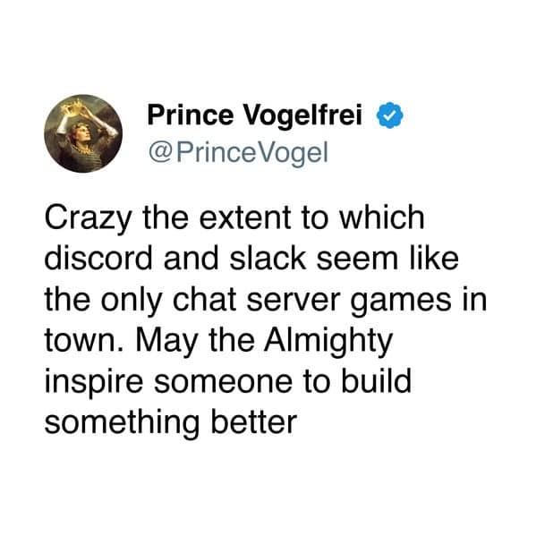 Crazy the extent to which discord and slack seem like the only chat server games in town. May the Almighty inspire someone to build something better