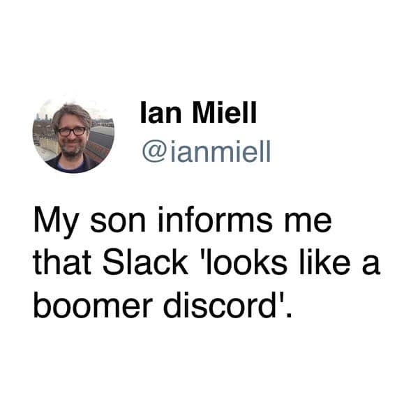 My son informs me that Slack 'looks like a boomer discord'.