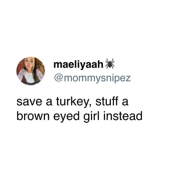 save a turkey, stuff a brown eyed girl instead
