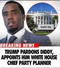 BABY OIL. BREAKING NEWS TRUMP PARDONS DIDDY, APPOINTS HIM WHITE HOUSE CHIEF PARTY PLANNER