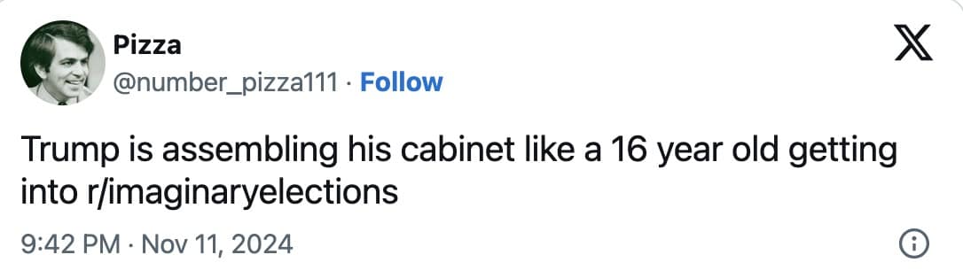 Trump is assembling his cabinet like a 16 year old getting into r/imaginaryelections