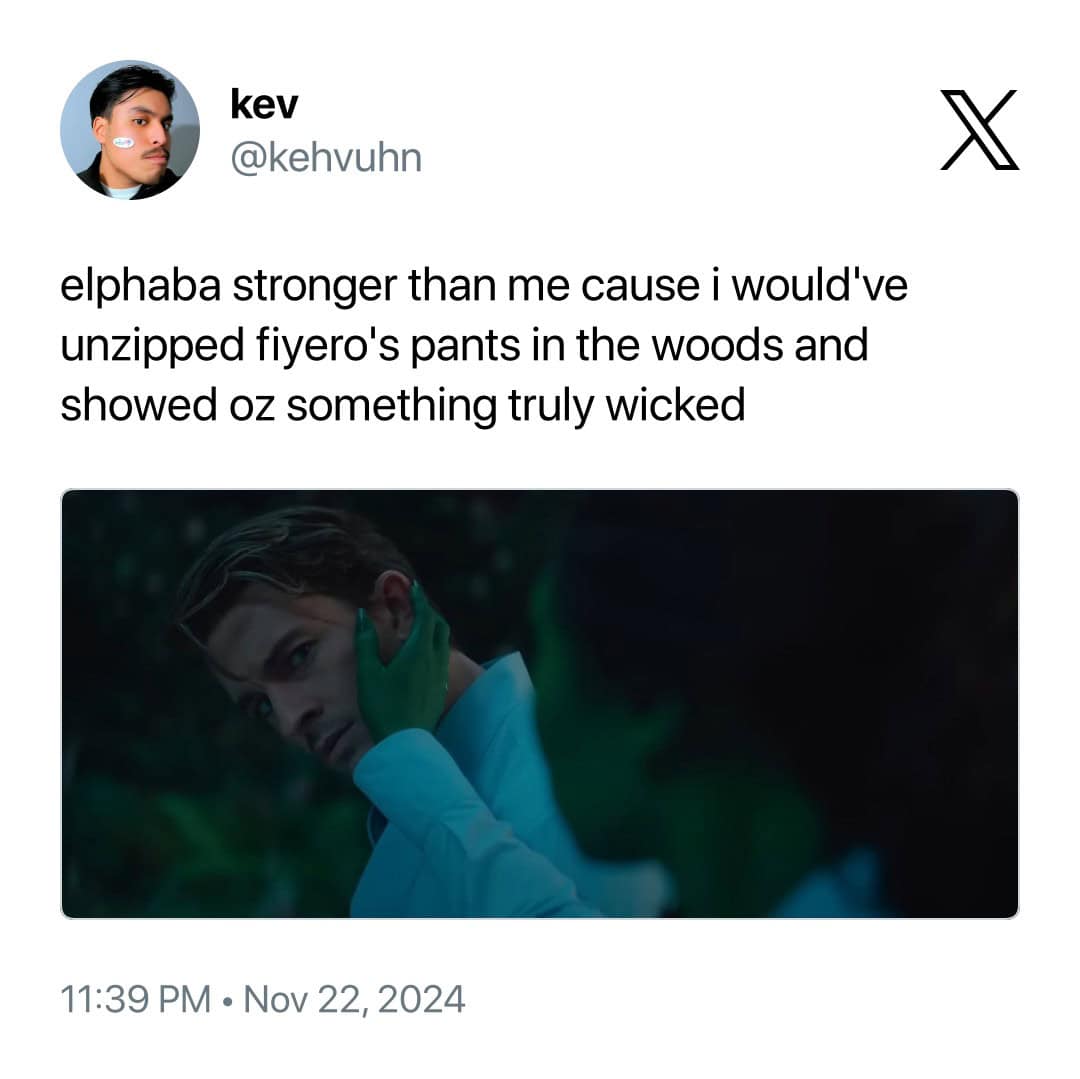 elphaba stronger than me cause i would've unzipped fiyero's pants in the woods and showed oz something truly wicked