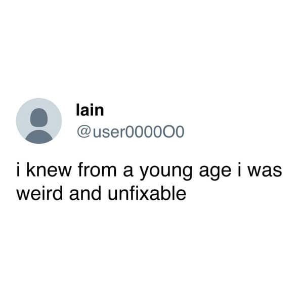 i knew from a young age i was weird and unfixable