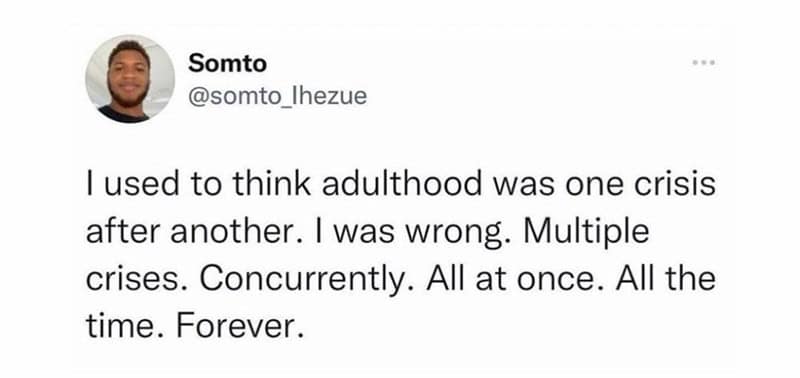I used to think adulthood was one crisis after another. I was wrong. Multiple crises. Concurrently. All at once. All the time. Forever.