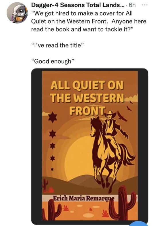 "We got hired to make a cover for All Quiet on the Western Front. Anyone here read the book and want to tackle it?" "I've read the title" "Good enough"