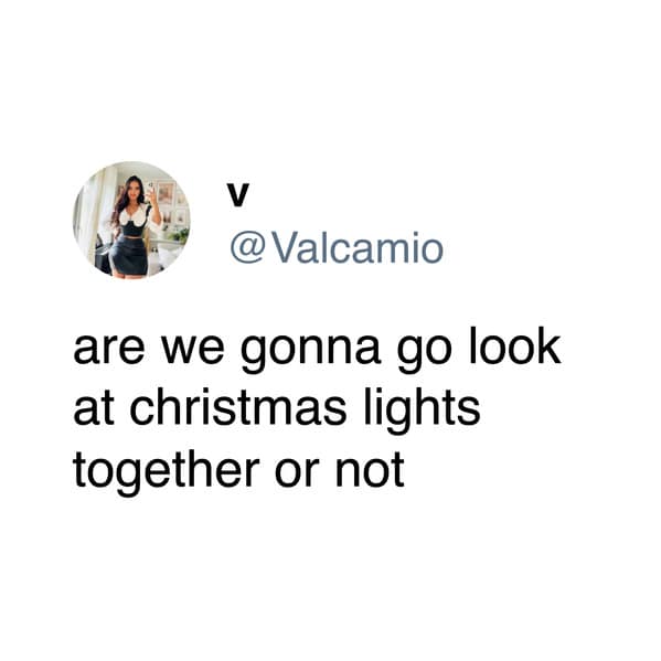 are we gonna go look at christmas lights together or not