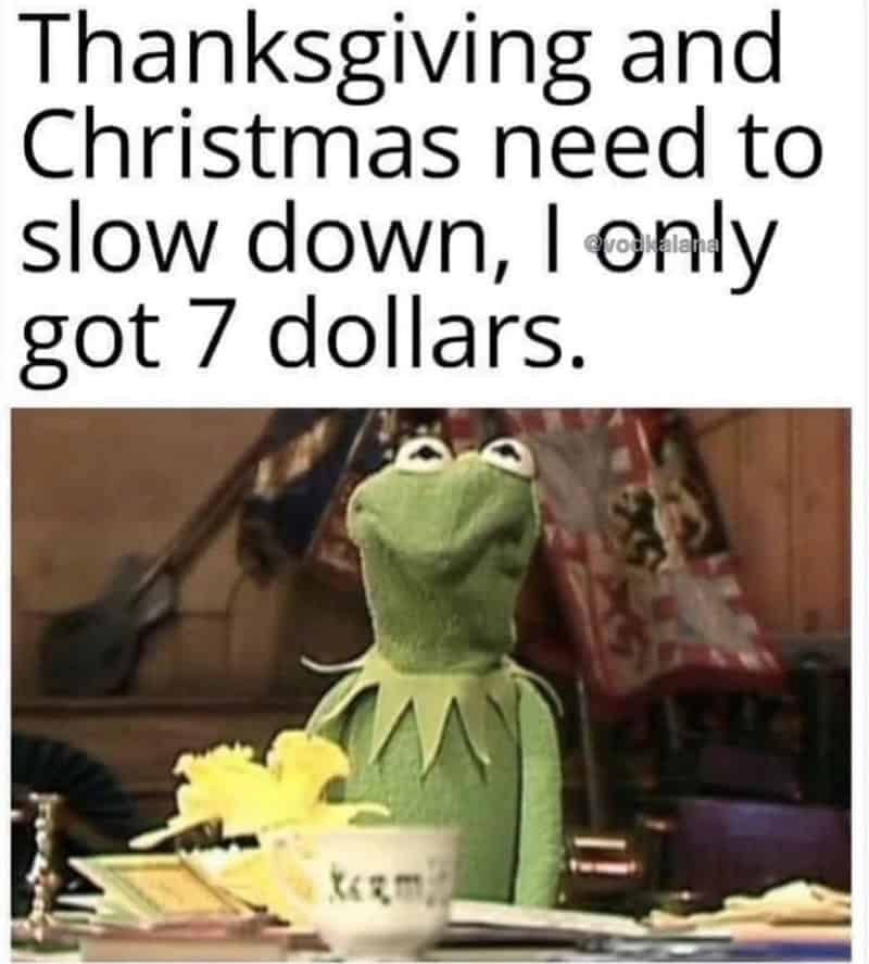 Thanksgiving and Christmas need to slow down, I only got 7 dollars.