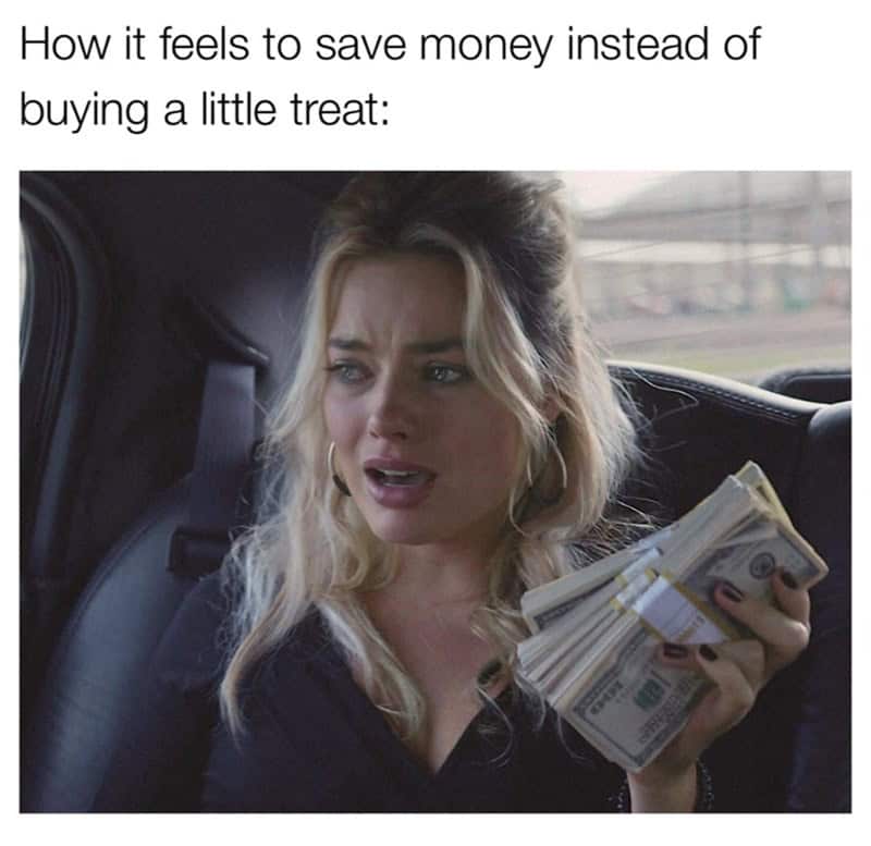 How it feels to save money instead of buying a little treat: