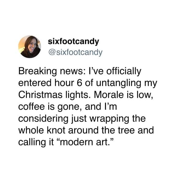 Breaking news: I've officially entered hour 6 of untangling my Christmas lights. Morale is low, coffee is gone, and I'm considering just wrapping the whole knot around the tree and calling it "modern art."