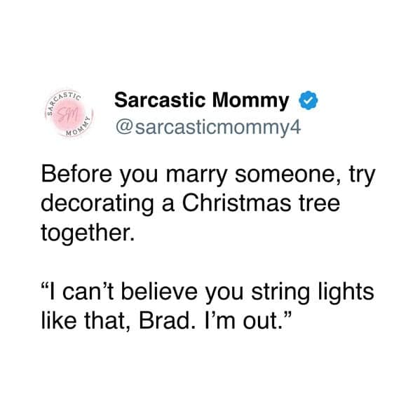Before you marry someone, try decorating a Christmas tree together. "I can't believe you string