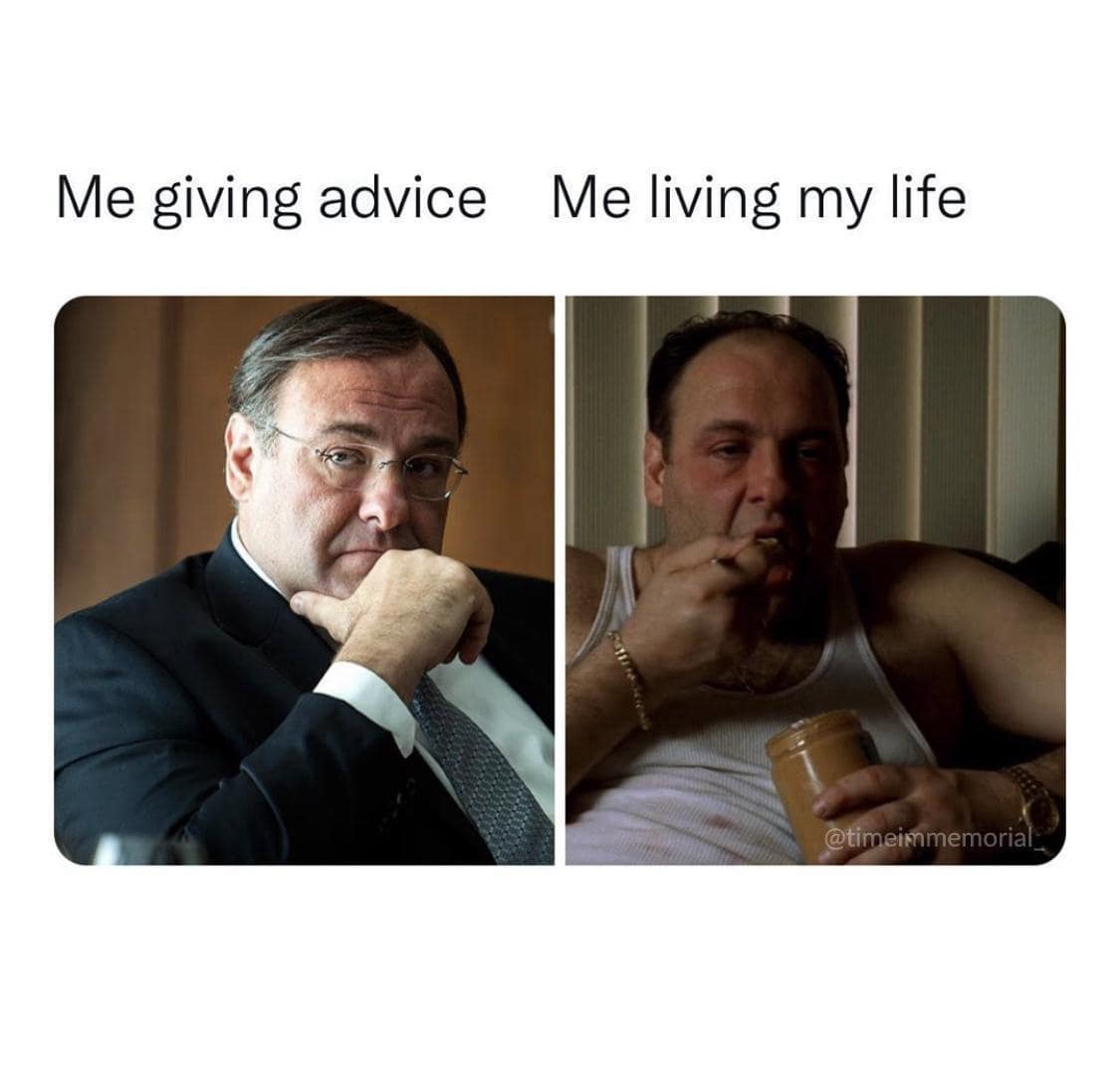 Me giving advice Me living my life