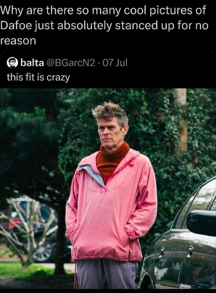 Why are there so many cool pictures of Dafoe just absolutely stanced up for no reason balta @BGarcN2 • 07 Jul this fit is crazy