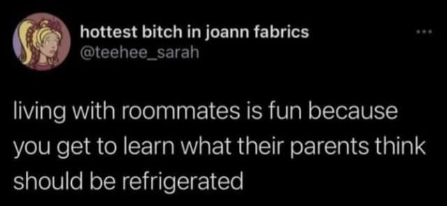 hottest bitch in joann fabrics @teehee_sarah living with roommates is fun because you get to learn what their parents think should be refrigerated