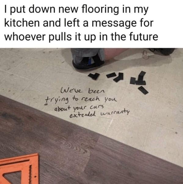 I put down new flooring in my kitchen and left a message for whoever pulls it up in the future