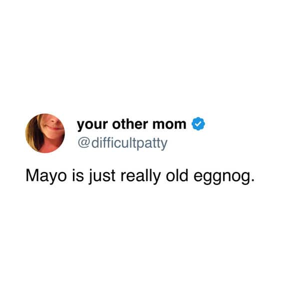 Mayo is just really old eggnog.