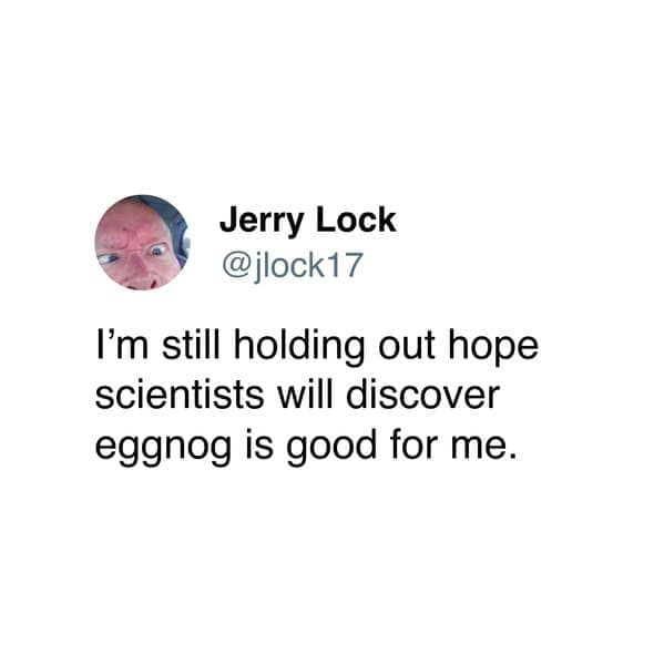 I'm still holding out hope scientists will discover eggnog is good for